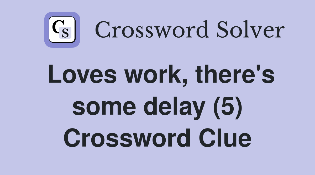 Loves work, there's some delay (5) Crossword Clue