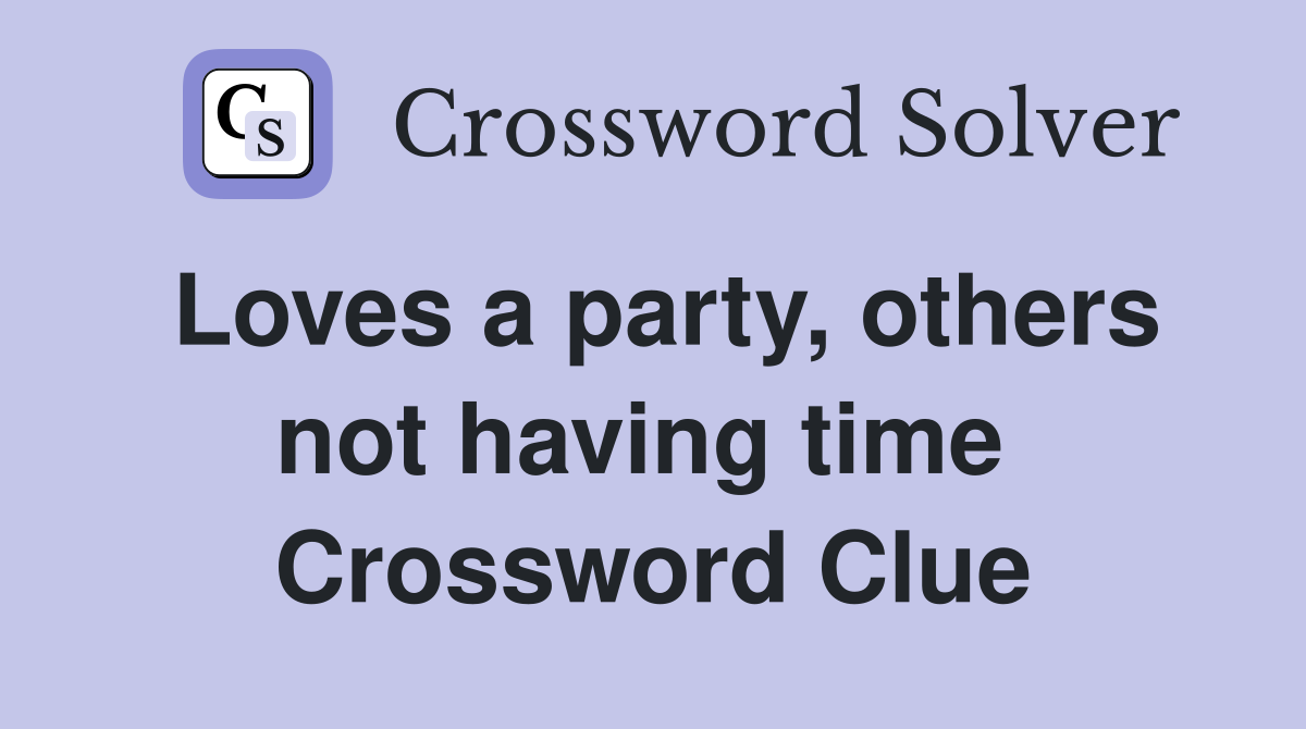 Loves a party, others not having time  Crossword Clue