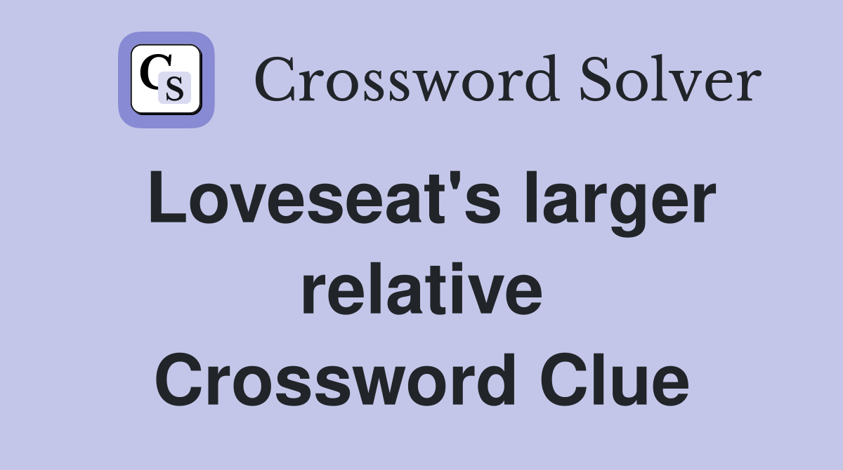 Loveseat's larger relative Crossword Clue