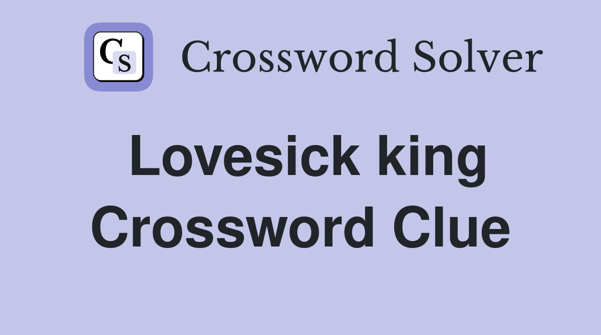 Lovesick king Crossword Clue