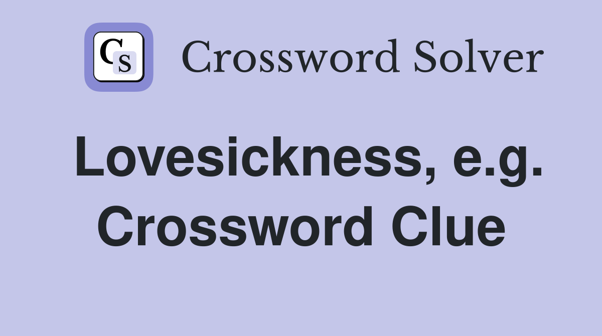 Lovesickness, e.g. Crossword Clue