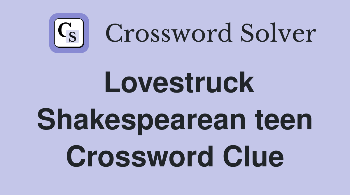 Lovestruck Shakespearean teen Crossword Clue