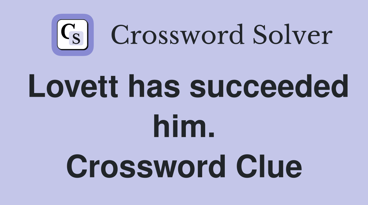 Lovett has succeeded him. Crossword Clue