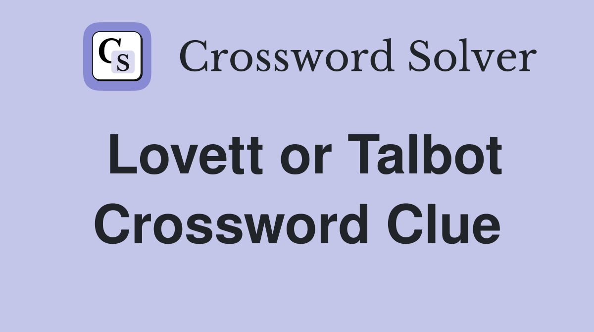 Lovett or Talbot Crossword Clue