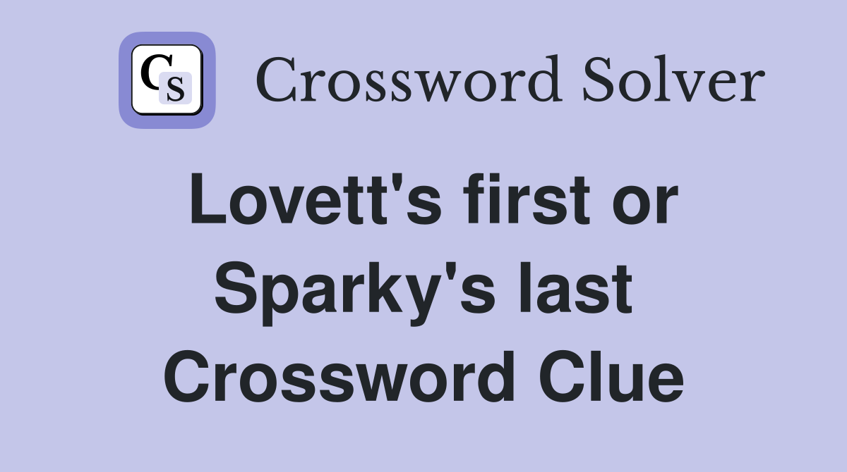 Lovett's first or Sparky's last Crossword Clue
