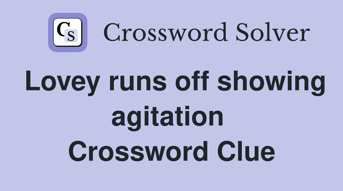 Lovey runs off showing agitation  Crossword Clue