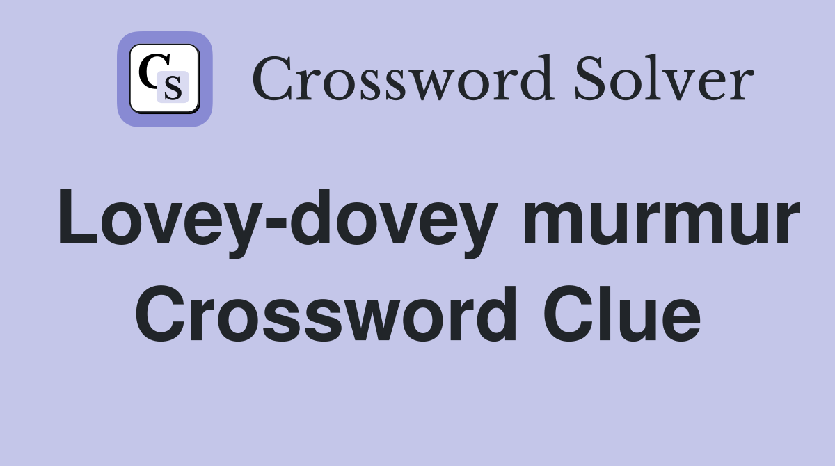Lovey-dovey murmur Crossword Clue