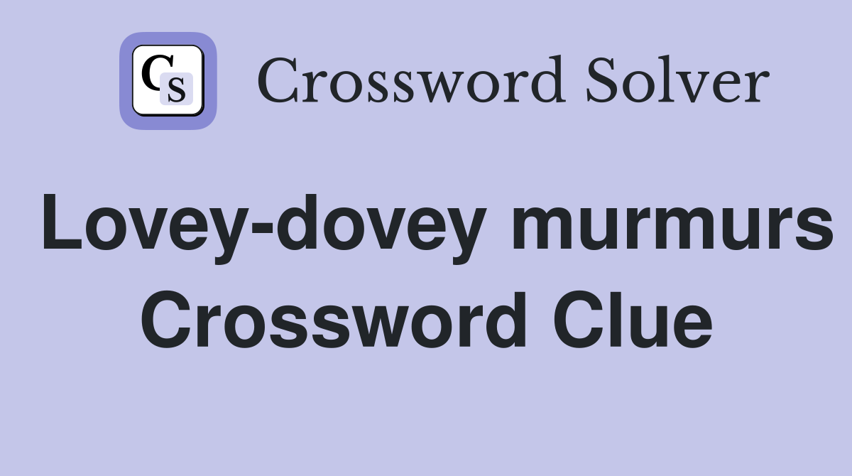 Lovey-dovey murmurs Crossword Clue