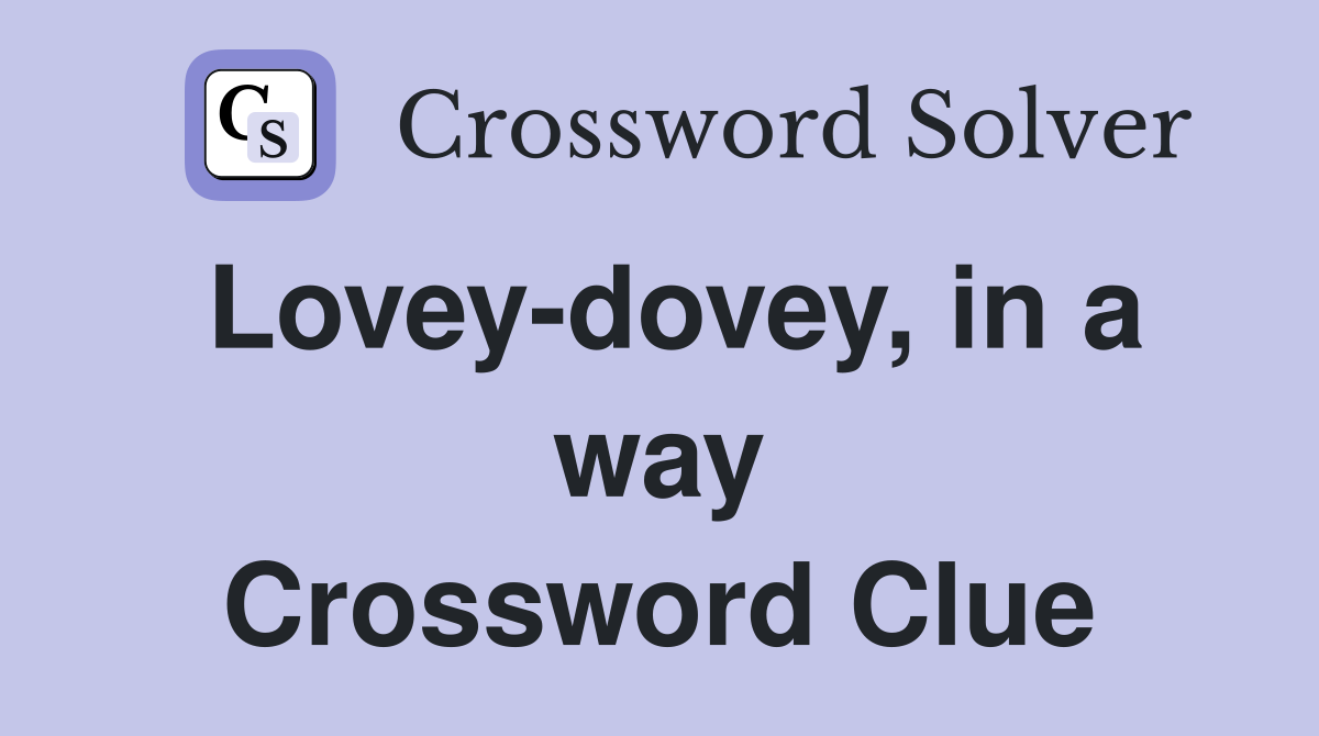 Lovey-dovey, in a way Crossword Clue