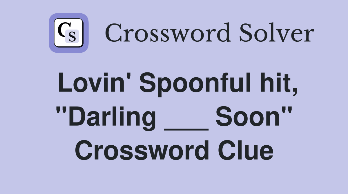 Lovin' Spoonful hit, "Darling ___ Soon" Crossword Clue