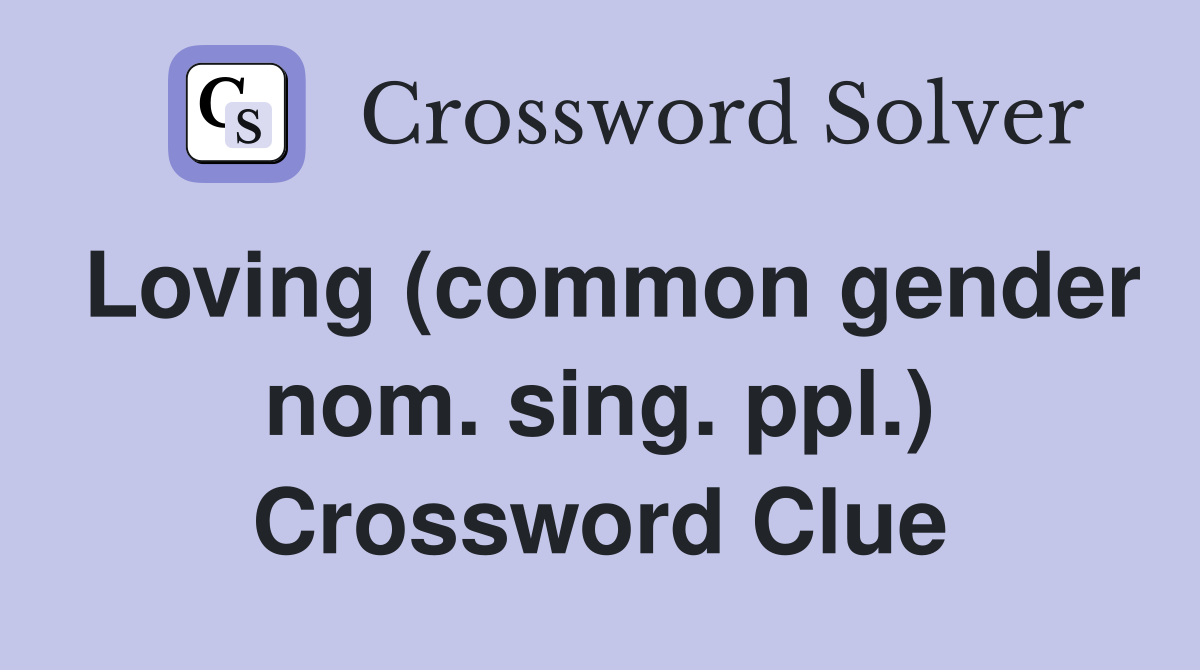 Loving (common gender nom. sing. ppl.) Crossword Clue