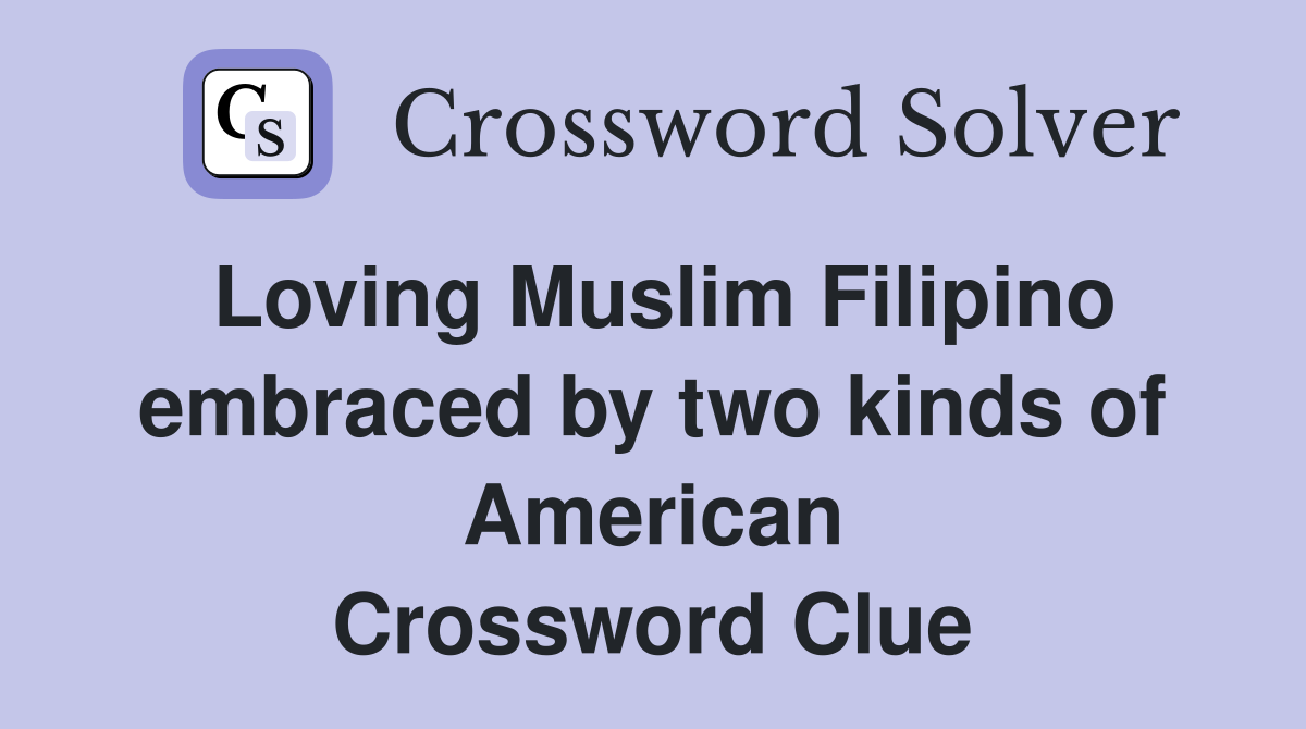 Loving Muslim Filipino embraced by two kinds of American Crossword Clue