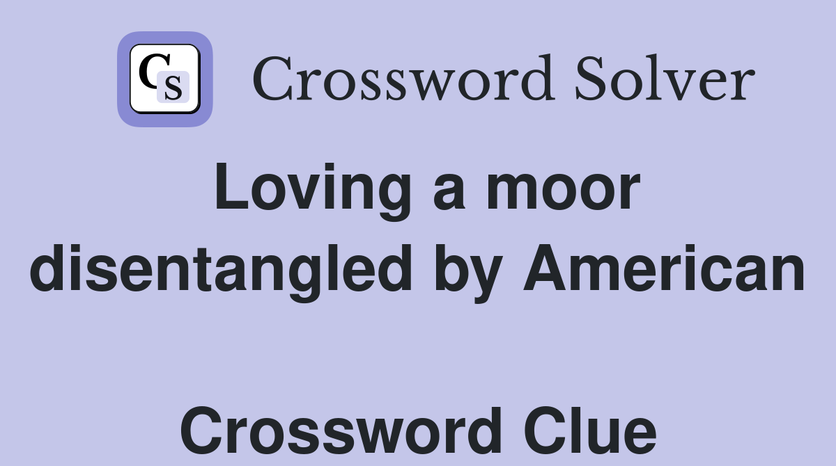 Loving a moor disentangled by American  Crossword Clue
