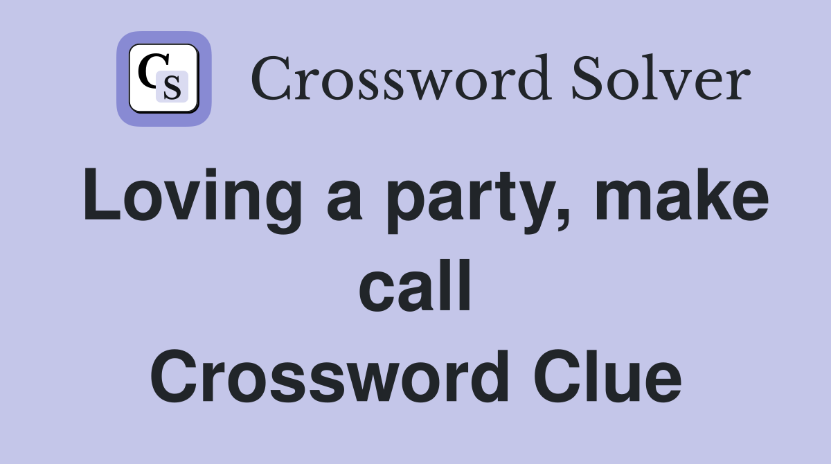 Loving a party, make call Crossword Clue