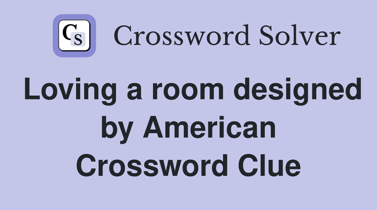Loving a room designed by American Crossword Clue