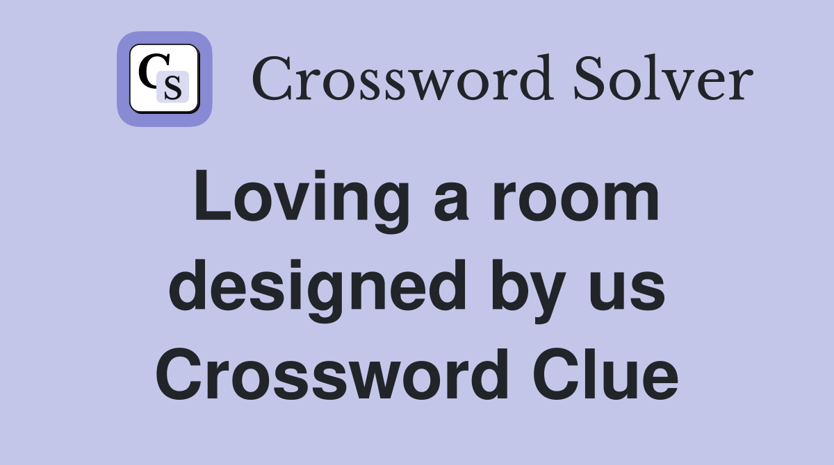 Loving a room designed by us Crossword Clue