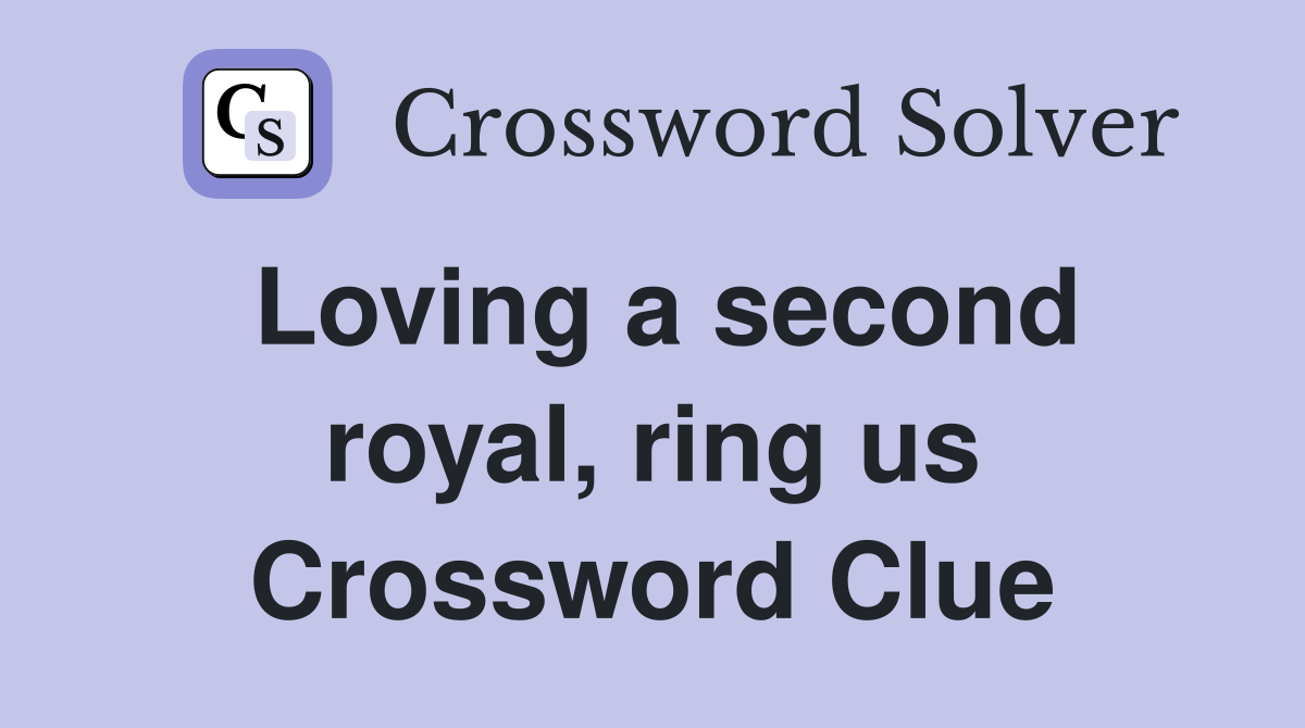Loving a second royal, ring us Crossword Clue