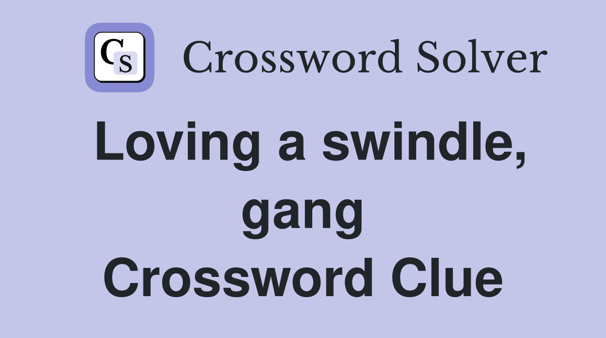 Loving a swindle, gang Crossword Clue