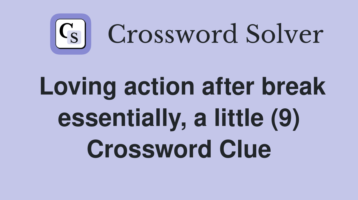 Loving action after break essentially, a little (9) Crossword Clue