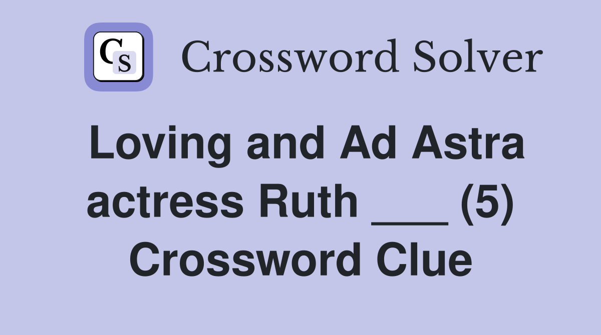 Loving and Ad Astra actress Ruth ___ (5) Crossword Clue