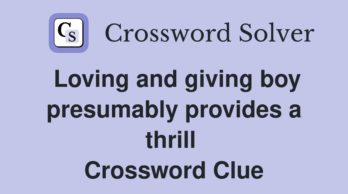 Loving and giving boy presumably provides a thrill  Crossword Clue