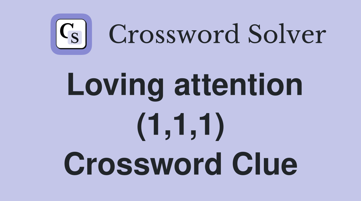 Loving attention (1,1,1) Crossword Clue