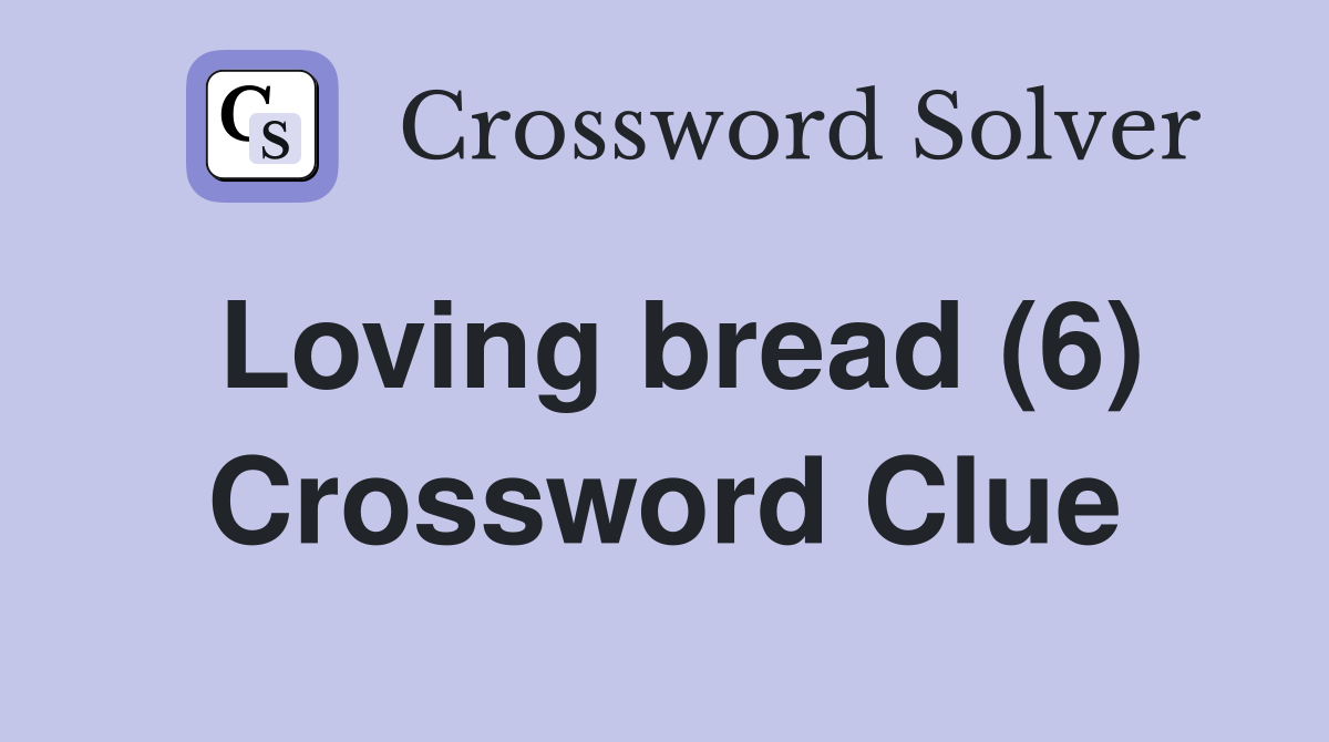 Loving bread (6) Crossword Clue