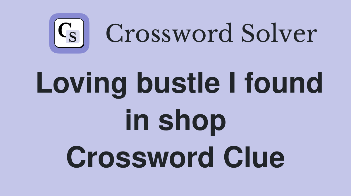 Loving bustle I found in shop Crossword Clue