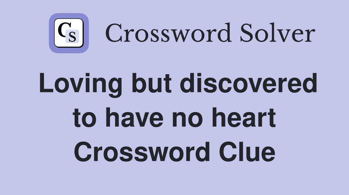 Loving but discovered to have no heart Crossword Clue
