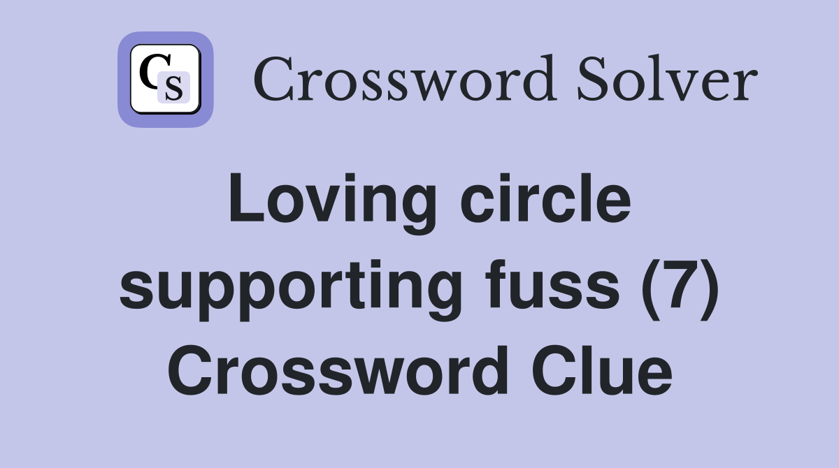 Loving circle supporting fuss (7) Crossword Clue