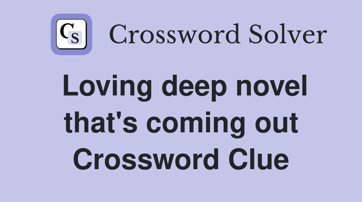 Loving deep novel that's coming out Crossword Clue