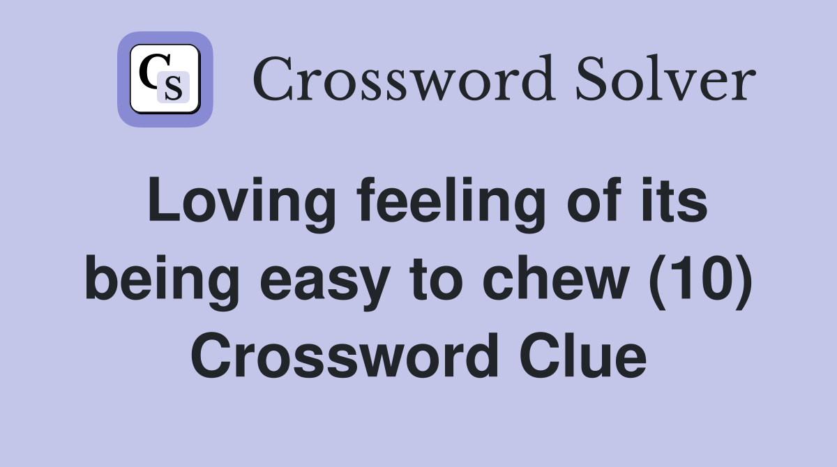 Loving feeling of its being easy to chew (10) Crossword Clue