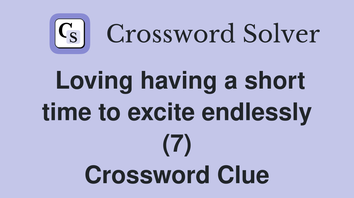 Loving having a short time to excite endlessly (7) Crossword Clue