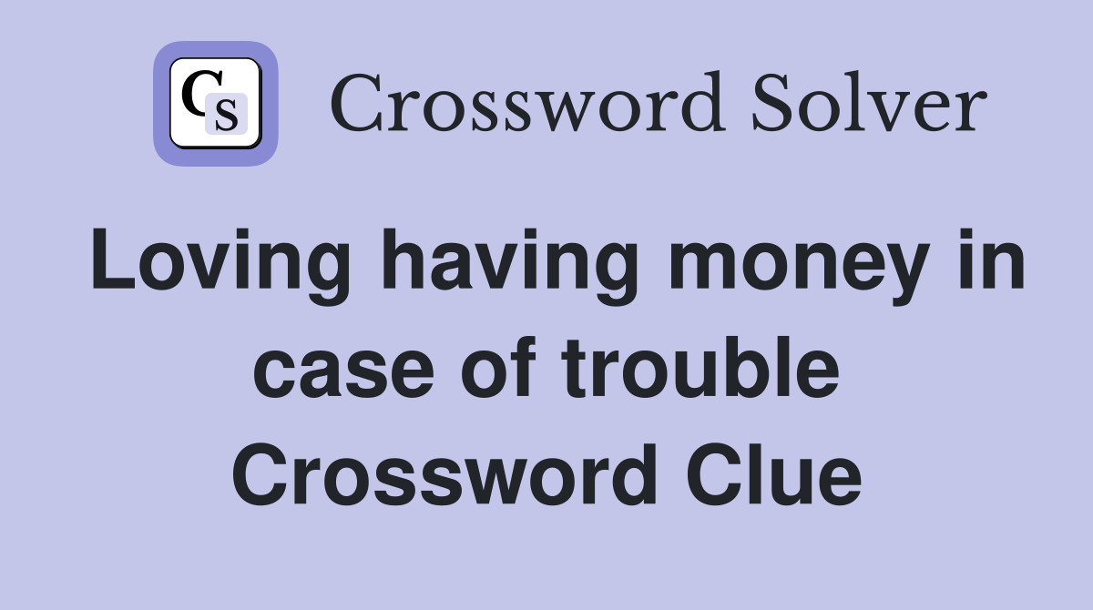 Loving having money in case of trouble Crossword Clue