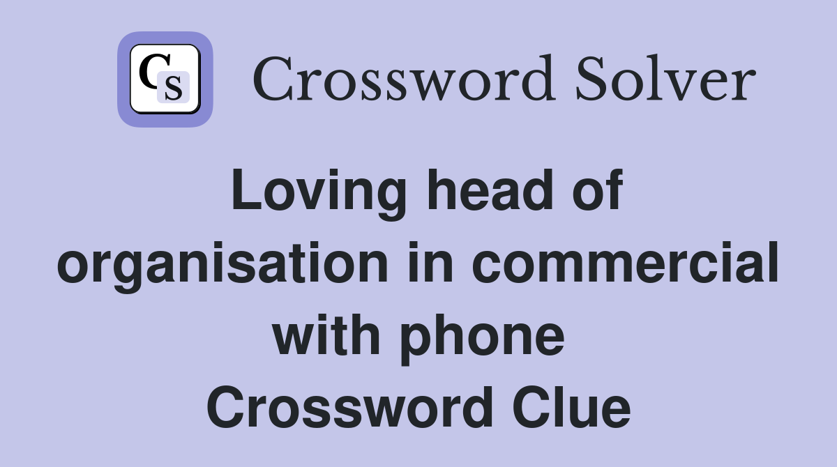 Loving head of organisation in commercial with phone Crossword Clue