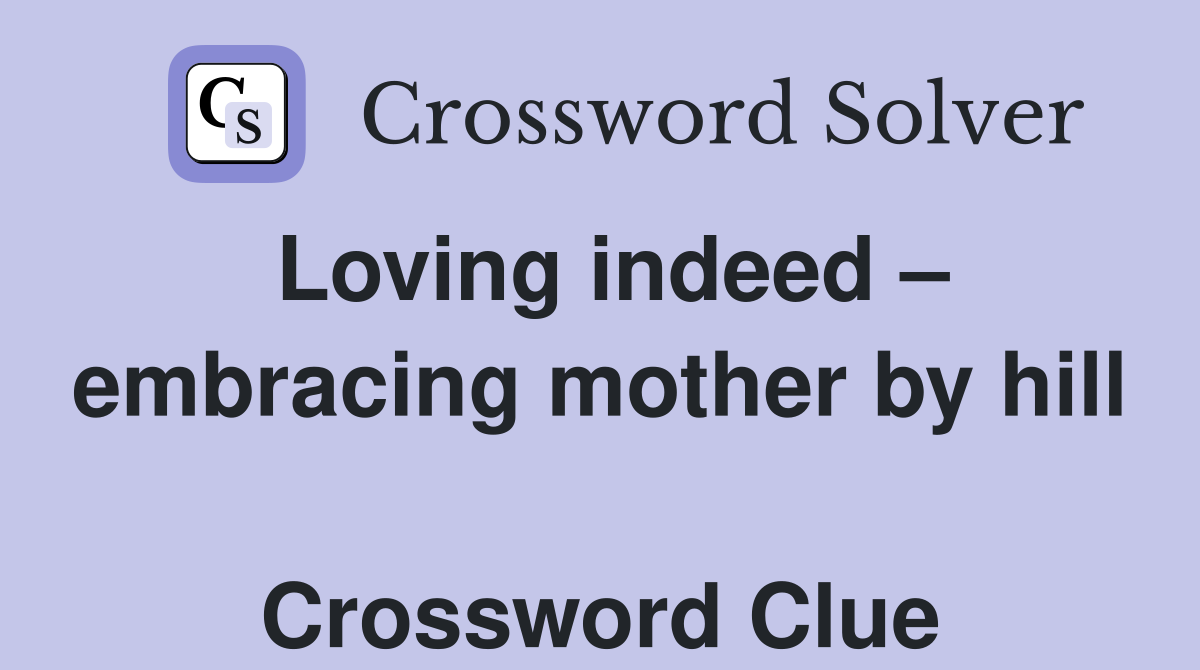 Loving indeed – embracing mother by hill  Crossword Clue