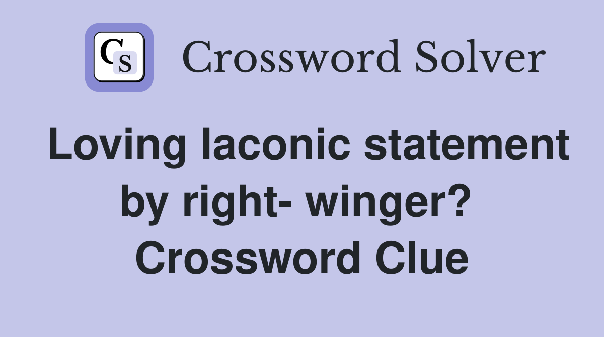 Loving laconic statement by right- winger?  Crossword Clue