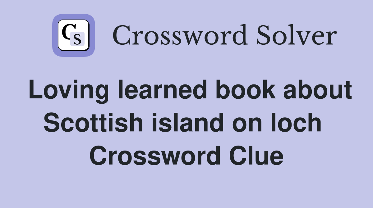 Loving learned book about Scottish island on loch  Crossword Clue