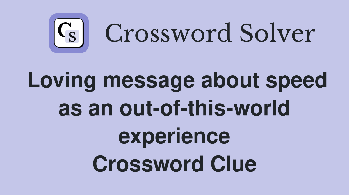 Loving message about speed as an out-of-this-world experience Crossword Clue