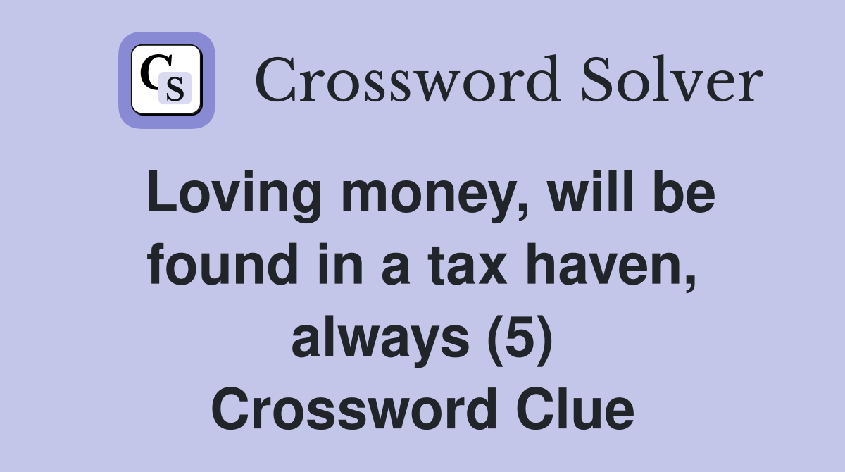Loving money, will be found in a tax haven, always (5) Crossword Clue