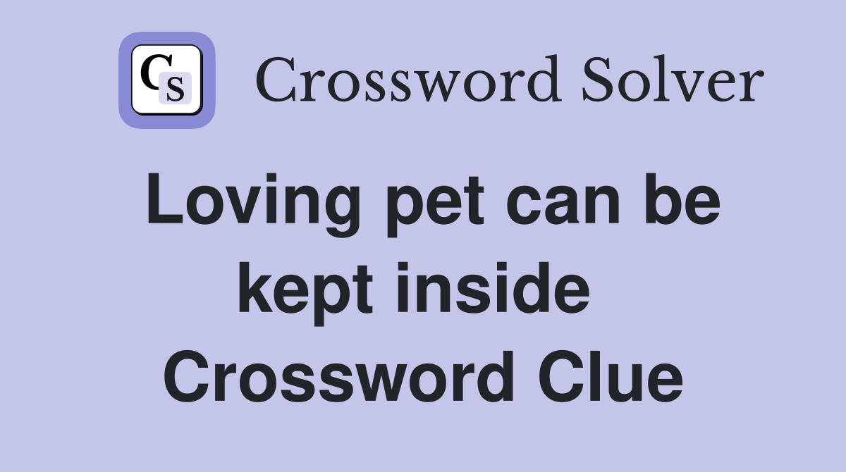 Loving pet can be kept inside  Crossword Clue