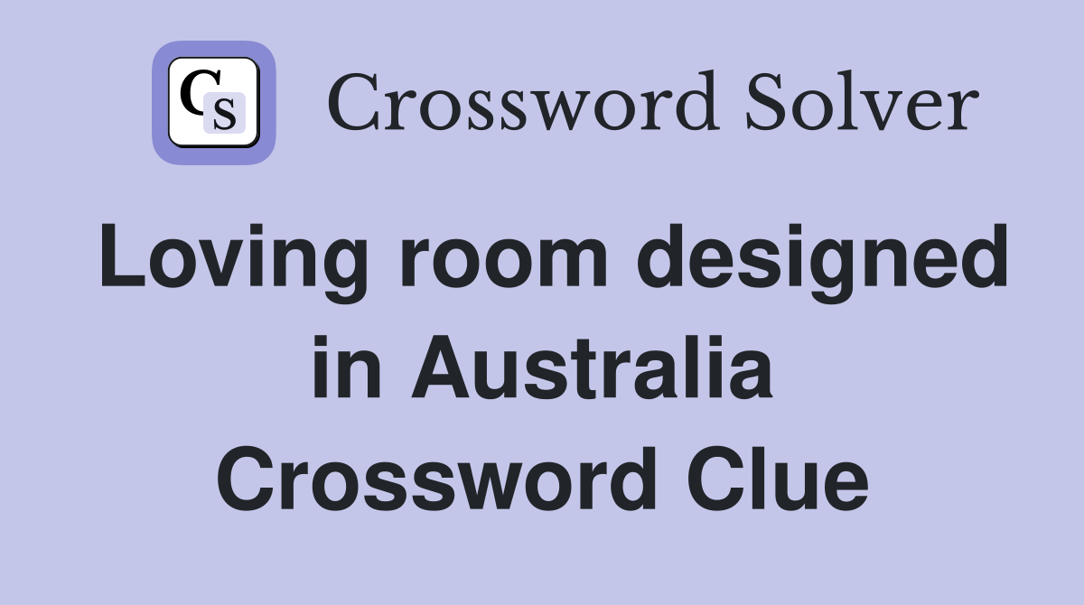 Loving room designed in Australia Crossword Clue
