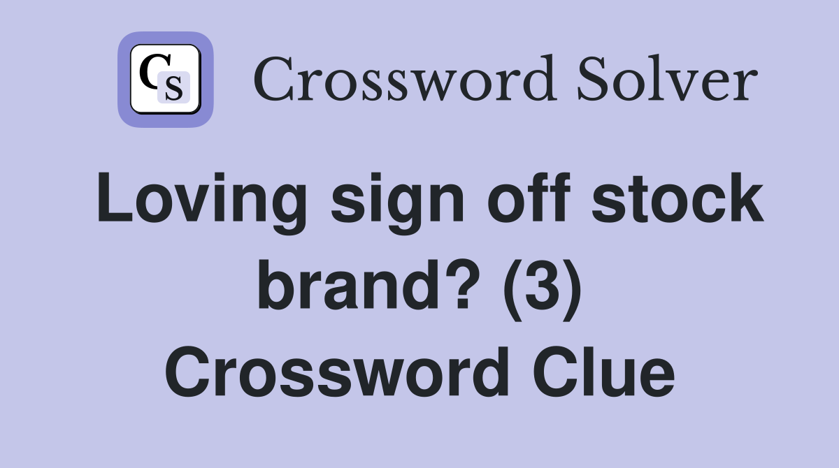 Loving sign off stock brand? (3) Crossword Clue