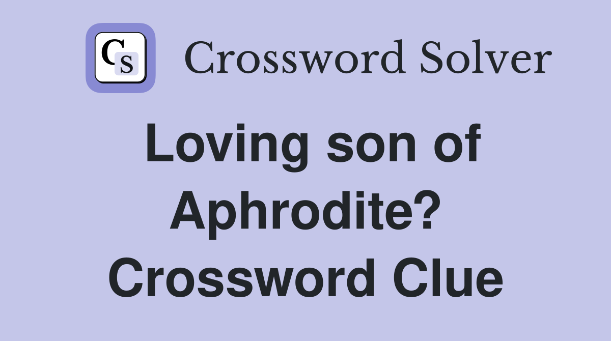 Loving son of Aphrodite? Crossword Clue