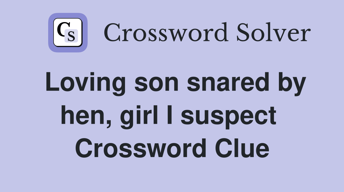 Loving son snared by hen, girl I suspect  Crossword Clue