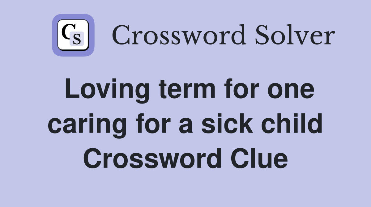 Loving term for one caring for a sick child Crossword Clue