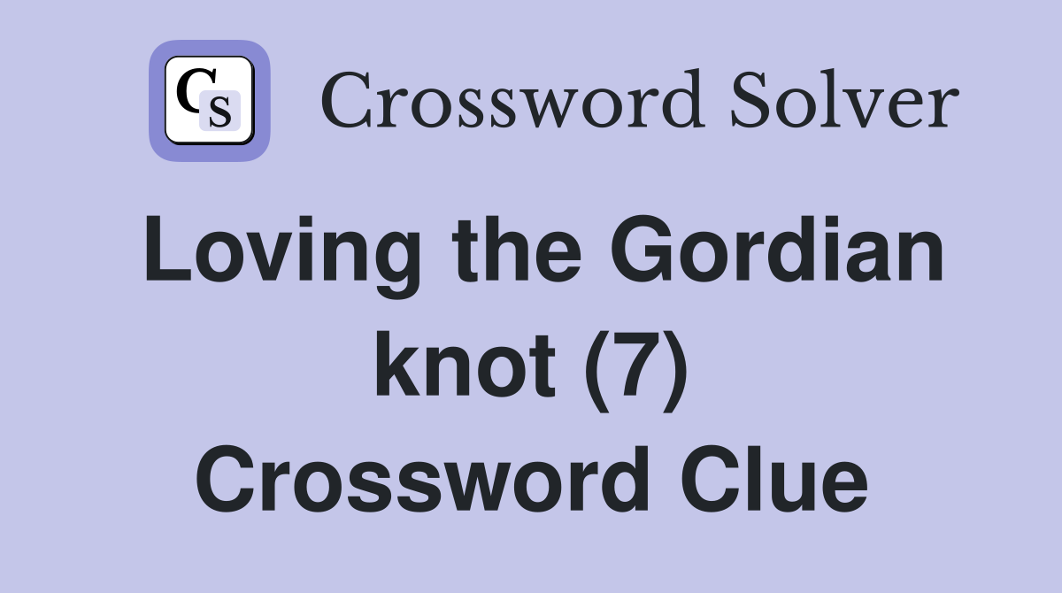 Loving the Gordian knot (7) Crossword Clue