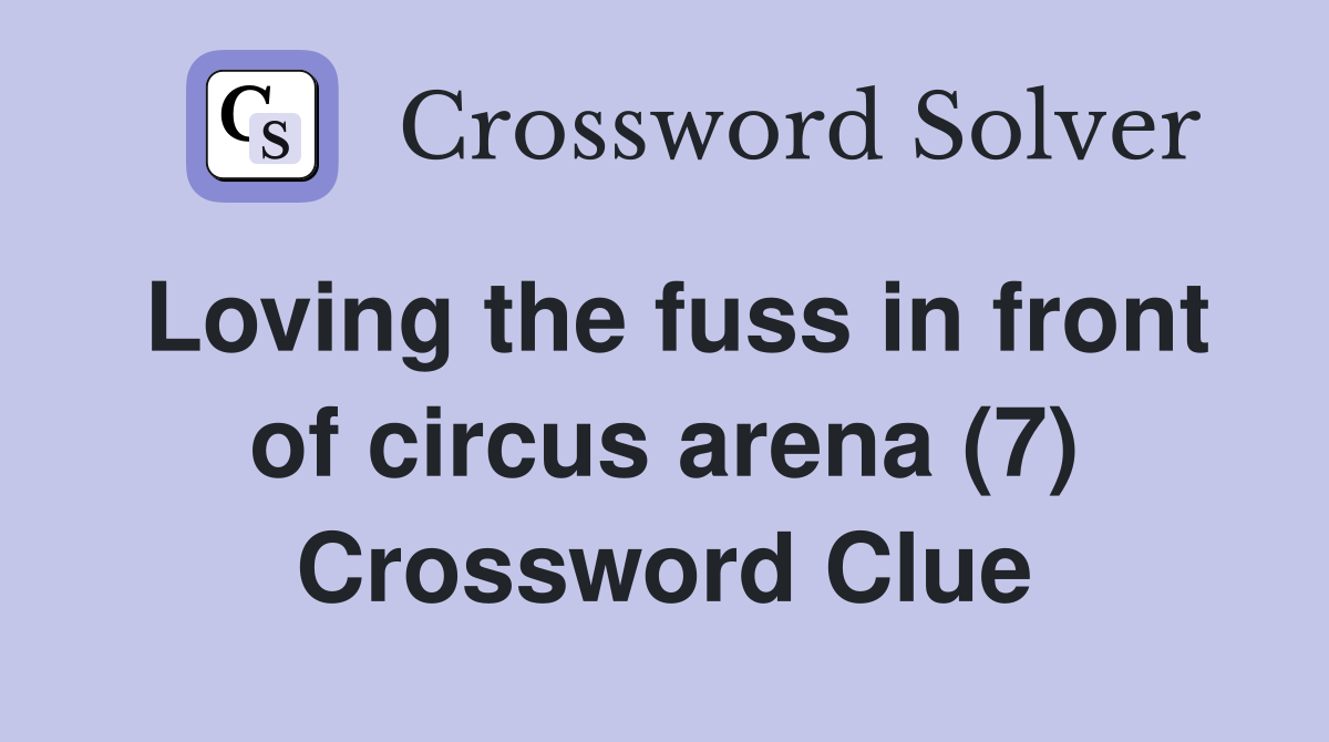 Loving the fuss in front of circus arena (7) Crossword Clue