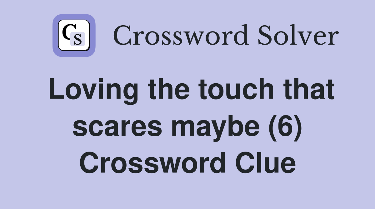 Loving the touch that scares maybe (6) Crossword Clue