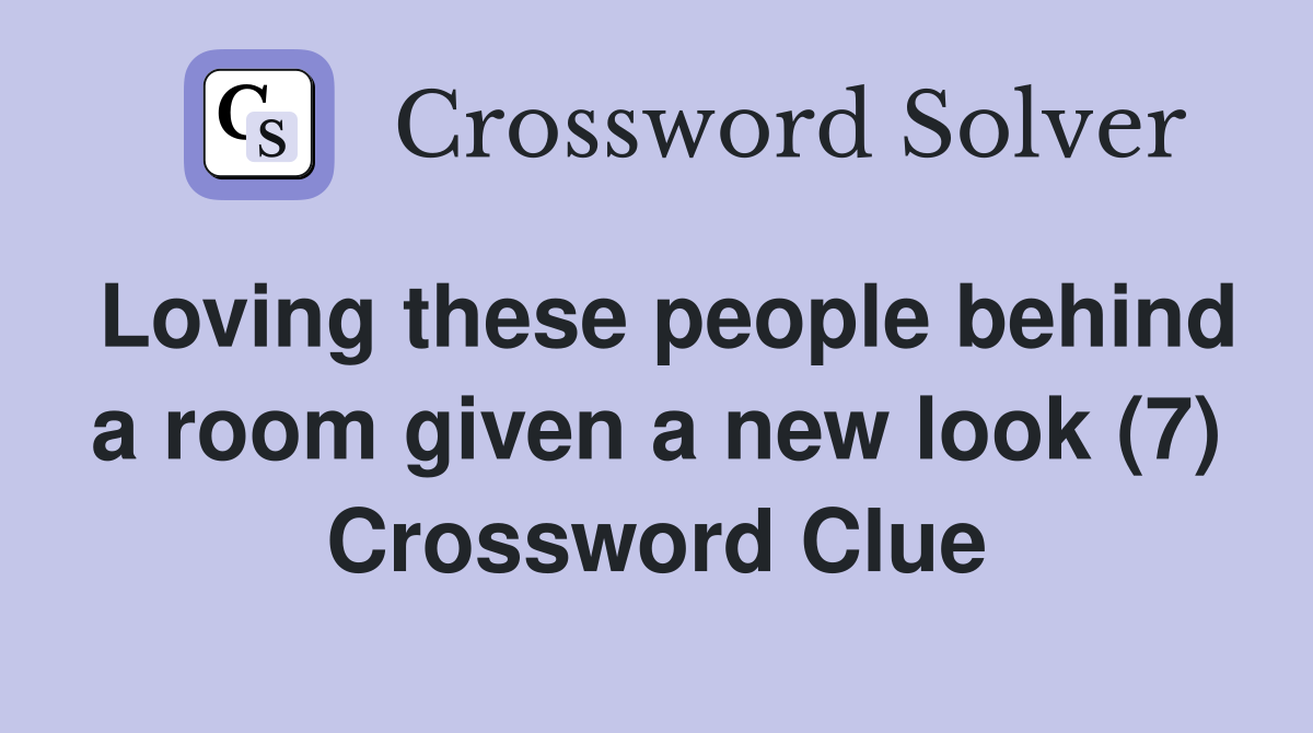 Loving these people behind a room given a new look (7) Crossword Clue
